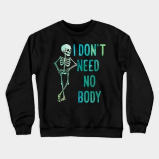 I don't neet  no body Crewneck Sweatshirt